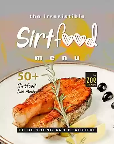 Livro PDF The Irresistible Sirtfood Menu: 50 Sirtfood Diet Meals to Be Young and Beautiful (English Edition)