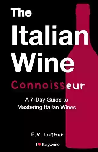 Livro PDF: The Italian Wine Connoisseur: A simple 7-day guide to mastering Italian wines and grapes; with the confidence and expertise to drink boldly! (English Edition)