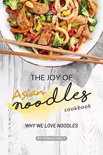 Livro PDF The Joy of Asian Noodles Cookbook: Why We Love Noodles (English Edition)