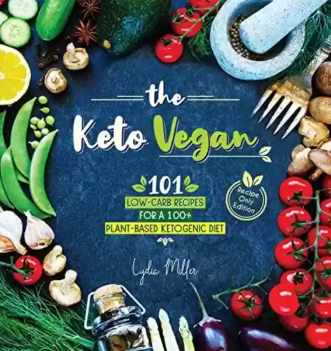 Livro PDF The Keto Vegan: 101 Low-Carb Recipes For A 100% Plant-Based Ketogenic Diet (Recipe-Only Edition) (The Carbless Cook Book 5) (English Edition)
