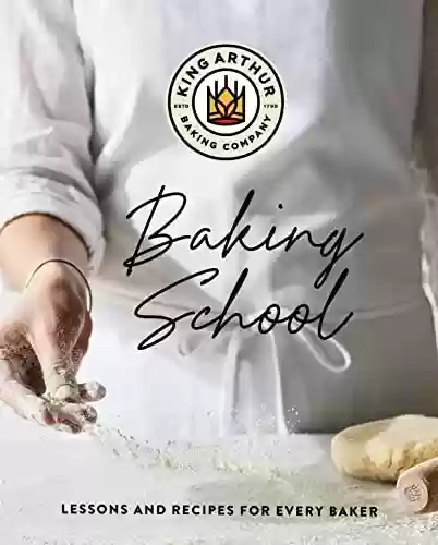 Capa do livro: The King Arthur Baking School: Lessons and Recipes for Every Baker (English Edition) - Ler Online pdf