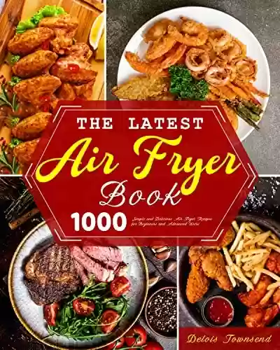 Livro PDF: The Latest Air Fryer Book: 1000 Simple and Delicious Air Fryer Recipes for Beginners and Advanced Users (English Edition)