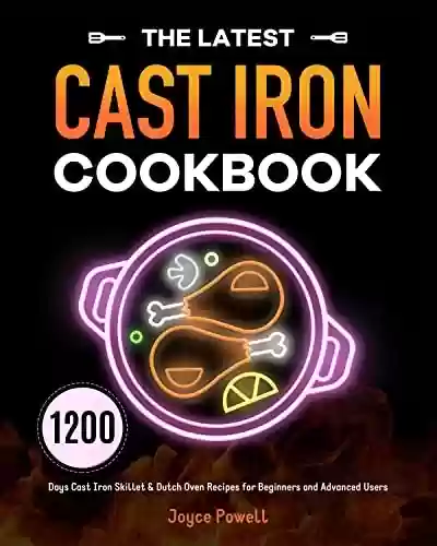Livro PDF: The Latest Cast Iron Cookbook: 1200 Days Cast Iron Skillet & Dutch Oven Recipes for Beginners and Advanced Users (English Edition)