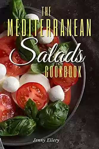 Capa do livro: The Mediterranean Salads Cookbook: An Irresistible Collection of Easy and Fast Mediterranean Salads for Natural Weight Loss and Healthy Living. (English Edition) - Ler Online pdf