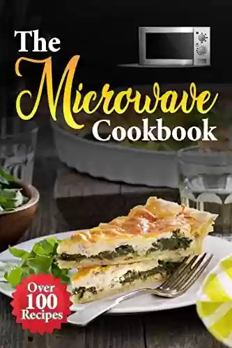 Capa do livro: The Microwave Cookbook: The Ultimate Microwave Cookbook Guide for Busy Days with Over 100 Recipes for Easy, Quick and Delicious Meals for Beginners. (English Edition) - Ler Online pdf