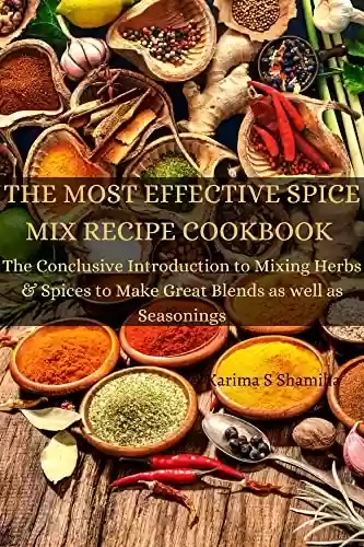 Capa do livro: The Most Effective Spice Mix Recipe Cookbook : The Conclusive Introduction to Mixing Herbs & Spices to Make Great Blends as well as Seasonings (English Edition) - Ler Online pdf