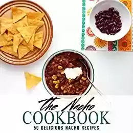 Capa do livro: The Nacho Cookbook: 50 Delicious Nacho Recipes (2nd Edition) (English Edition) - Ler Online pdf