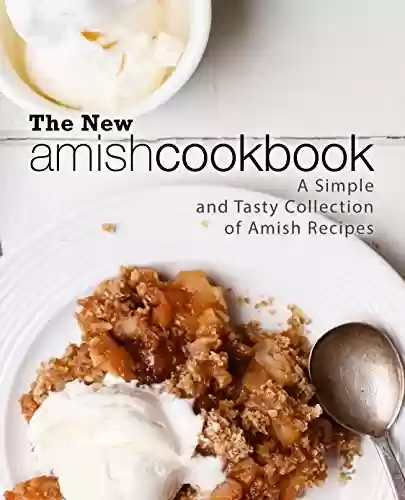Capa do livro: The New Amish Cookbook: A Simple and Tasty Collection of Amish Recipes (2nd Edition) (English Edition) - Ler Online pdf