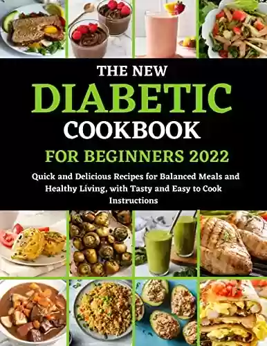 Livro PDF: THE NEW DIABETIC COOKBOOK FOR BEGINNERS 2022: Quick and Delicious Recipes for Balanced Meals and Healthy Living, with Tasty and Easy to Cook Instructions (English Edition)