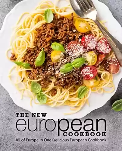 Livro PDF The New European Cookbook: All of Europe in One Delicious European Cookbook (2nd Edition) (English Edition)