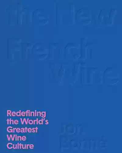 Livro PDF: The New French Wine: Redefining the World's Greatest Wine Culture (English Edition)