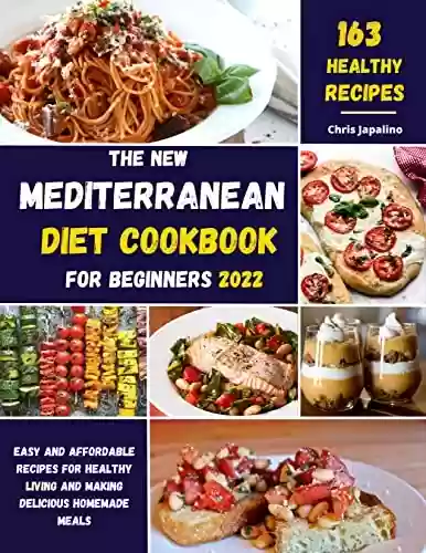 Capa do livro: THE NEW MEDITERRANEAN DIET COOKBOOK FOR BEGINNERS 2022: Easy and Affordable Recipes for Healthy Living and Making Delicious Homemade Meals. (English Edition) - Ler Online pdf