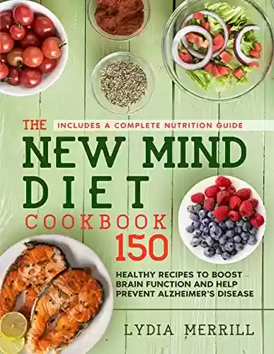 Livro PDF: THE NEW MIND DIET COOKBOOK: 150 Healthy Recipes to Boost Brain Function and Help Prevent Alzheimer's Disease (Includes a Complete Nutrition Guide) (English Edition)