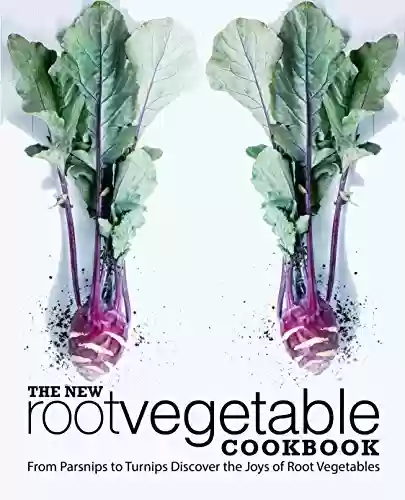 Livro PDF The New Root Vegetable Cookbook: From Parsnips to Turnips Discover the Joys of Root Vegetables (2nd Edition) (English Edition)