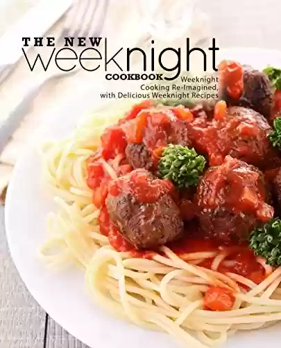 Livro PDF The New Weeknight Cookbook: Weeknight Cooking Re-Imagined, with Delicious Weeknight Recipes (English Edition)