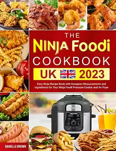 Livro PDF: The Ninja Foodi Cookbook UK 2023: Easy Ninja Recipe Book with European Measurements and Ingredients for Your Ninja Foodi Pressure Cooker and Air Fryer (English Edition)