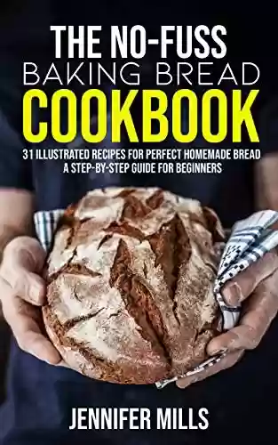 Livro PDF: The No-Fuss Baking Bread Cookbook: 31 Illustrated Recipes for Perfect Homemade Bread - A Step-By-Step Guide for Beginners (English Edition)