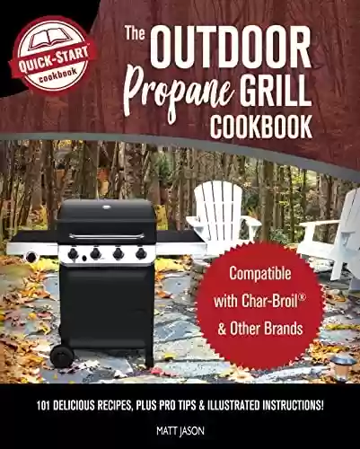 Livro PDF: The Outdoor Propane Grill Cookbook: Compatible with Char-Broil & Other Brands - 101 Delicious Recipes, Plus Pro Tips & Illustrated Instructions! (English Edition)