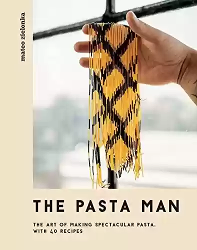Capa do livro: The Pasta Man: The Art of Making Spectacular Pasta – with 40 Recipes (English Edition) - Ler Online pdf