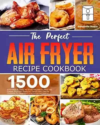 Livro PDF: The Perfect Air Fryer Recipe Book: 1500 Affordable & Tasty Air Fryer Recipes to Help You Create Gourmet Meals for Family and Friends (Suitable for Beginners and Advanced Users) (English Edition)