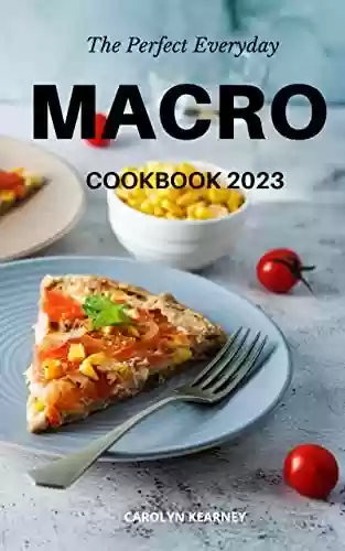 Livro PDF: The Perfect Everyday Macro Cookbook 2023: Delicious Recipes For Burn Fat And Gaining Lean Muscle | Easy & Healthy Meal Plans To Lose Weight Quickly With Macro Diet For Beginners (English Edition)