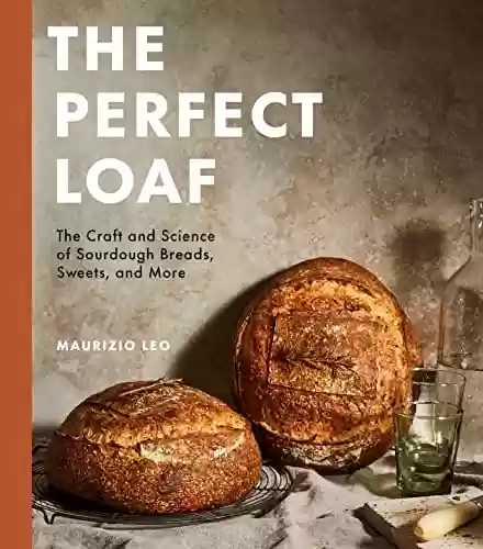 Livro PDF: The Perfect Loaf: The Craft and Science of Sourdough Breads, Sweets, and More: A Baking Book (English Edition)