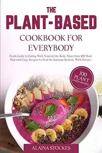 Livro PDF: The Plant-Based Cookbook for Everybody: Fresh Guide to Eating Well, Nourish the Body, More than 100 Meal Plan with Easy Recipes to Heal the Immune System, With Pictures' (English Edition)