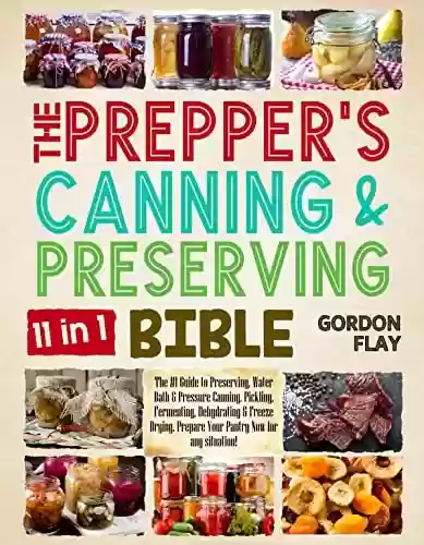 Capa do livro: The Prepper’s Canning & Preserving Bible: The #1 Guide to Preserving, Water Bath & Pressure Canning, Pickling, Fermenting, Dehydrating & Freeze Drying. ... Now for any Situation! (English Edition) - Ler Online pdf