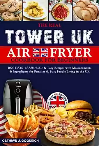 Capa do livro: The Real UK Tower Air Fryer Cookbook for Beginners: 1000 Days of Affordable & Easy Recipes with Measurements & Ingredients for Families & Busy People Living in the UK. (English Edition) - Ler Online pdf