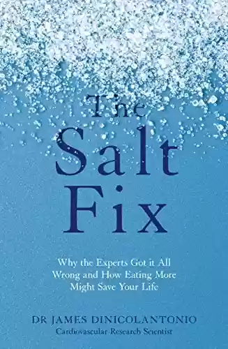 Livro PDF: The Salt Fix: Why the Experts Got it All Wrong and How Eating More Might Save Your Life (English Edition)