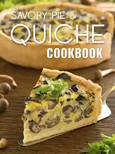 Livro PDF: The Savory Pie & Quiche Cookbook: The 50 Most Delicious Savory Pie & Quiche Recipes (Recipe Top 50's Book 85) (English Edition)