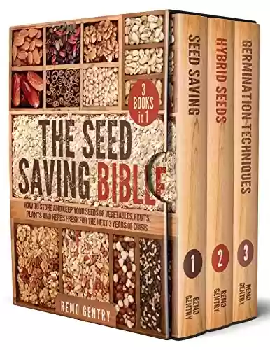 Livro PDF: The Seed Saving Bible: [3 in 1] How to Store and Keep Your Seeds of Vegetables, Fruits, Plants, and Herbs Fresh for the Next 3 Years of Crisis (English Edition)