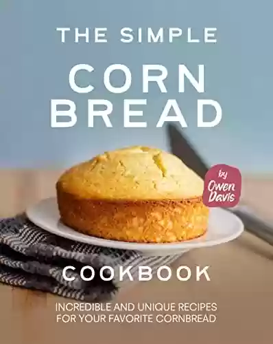 Livro PDF: The Simple Cornbread Cookbook: Incredible and Unique Recipes for Your Favorite Cornbread (English Edition)
