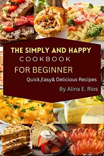 Livro PDF: THE SIMPLY AND HAPPY COOK BOOKS FOR BEGINNER: Quick, Easy & Delicious Recipes (English Edition)