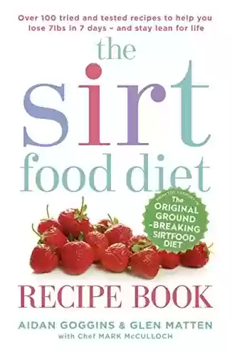 Capa do livro: The Sirtfood Diet Recipe Book: THE ORIGINAL OFFICIAL SIRTFOOD DIET RECIPE BOOK TO HELP YOU LOSE 7LBS IN 7 DAYS (English Edition) - Ler Online pdf