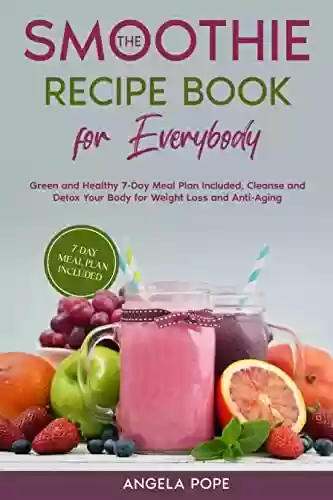 Livro PDF: The Smoothie Recipe Book for Everybody: Green and Healthy 7-Day Meal Plan Included, Cleanse and Detox Your Body for Weight Loss and Anti-Aging (English Edition)