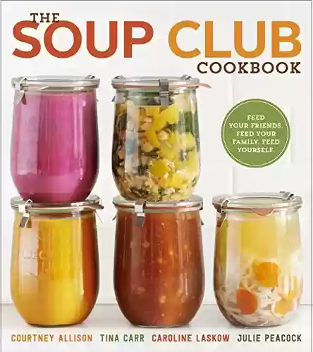 Livro PDF: The Soup Club Cookbook: Feed Your Friends, Feed Your Family, Feed Yourself (English Edition)