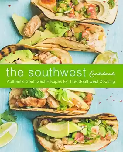 Livro PDF: The Southwest Cookbook: Authentic Southwest Recipes for True Southwest Cooking (2nd Edition) (English Edition)