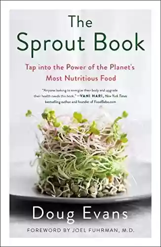 Livro PDF: The Sprout Book: Tap into the Power of the Planet's Most Nutritious Food (English Edition)