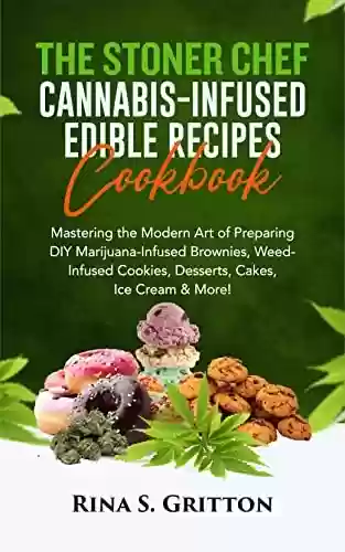 Livro PDF: The Stoner Chef Cannabis-Infused Edible Recipes Cookbook: Mastering the Modern Art of Preparing DIY Marijuana-Infused Brownies, Weed-Infused Cookies, Desserts, ... Cakes, Ice Cream & More! (English Edition)