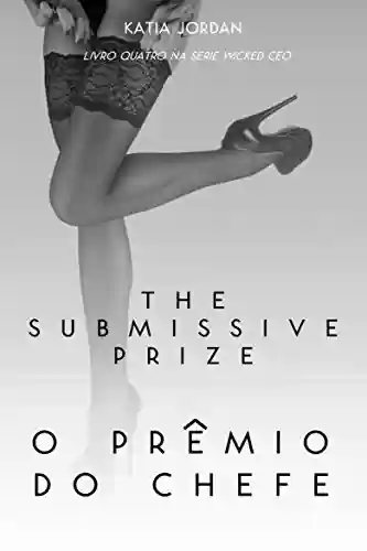 Livro PDF: The Submissive Prize - O Prêmio do Chefe (Livro Quatro na Série Wicked CEO)