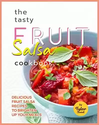 Livro PDF: The Tasty Fruit Salsa Cookbook: Delicious Fruit Salsa Recipes to Brighten Up Your Meals (English Edition)