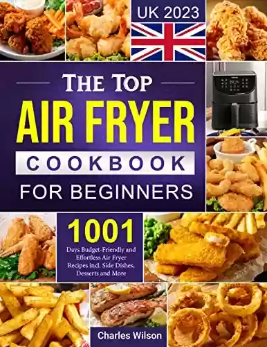 Livro PDF: The Top Air Fryer Cookbook for Beginners UK 2023: 1001 Days Budget-Friendly and Effortless Air Fryer Recipes incl. Side Dishes, Desserts and More (English Edition)
