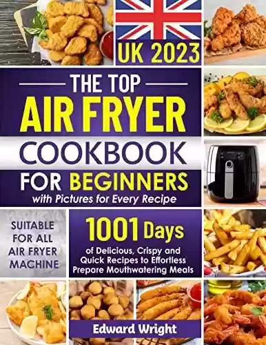 Livro PDF: The Top Air Fryer Cookbook for Beginners UK 2023: 1001 Days Delicious, Crispy and Quick Recipes to Effortless Prepare Mouthwatering Meals | Your Definitive ... Pictures for Every Recipes (English Edition)
