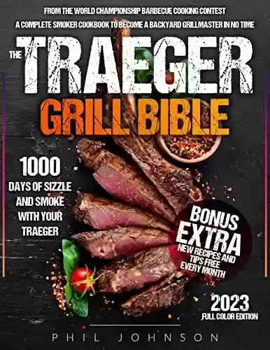 Capa do livro: The Traeger Grill Bible: 1000 Days of Sizzle & Smoke With Your Traeger. The Complete Smoker Cookbook to Become a Grillmaster in No Time! (English Edition) - Ler Online pdf