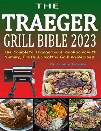 Livro PDF: The Traeger Grill Bible 2023: The Complete Traeger Grill Cookbook with Yummy, Fresh & Healthy Grilling Recipes (English Edition)