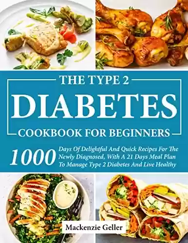 Capa do livro: THE TYPE 2 DIABETES COOKBOOK FOR BEGINNERS: 1000 Days Of Delightful And Quick Recipes For The Newly Diagnosed, With A 21 Days Meal Plan To Manage Type 2 Diabetes And Live Healthy (English Edition) - Ler Online pdf