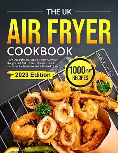 Capa do livro: The UK Air Fryer Cookbook: 1000-Day Delicious, Quick & Easy Air Fryer Recipes incl. Side Dishes, Desserts, Snacks and More for Beginners and Advanced Users 2023 Edition (English Edition) - Ler Online pdf