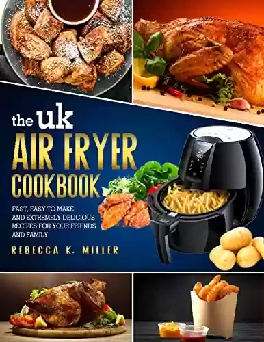 Capa do livro: The UK Air Fryer Cookbook: Fast, Easy to Make, and Extremely Delicious Recipes for Your Friends and Family to Get-Together and Eat Healthily (English Edition) - Ler Online pdf