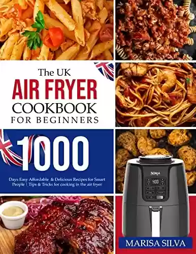 Livro PDF: The UK Air Fryer Cookbook for Beginners: 1000 days Easy Affordable & Delicious Recipes for Smart People | Tips & Tricks for cooking in the air fryer (English Edition)